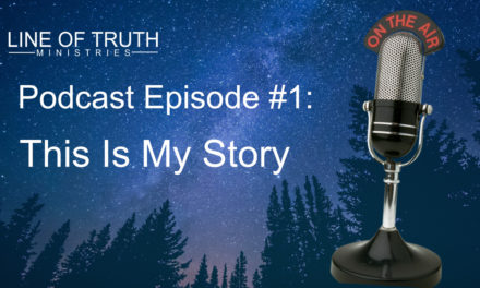 Line of Truth Podcast Episode #1: This is My Story