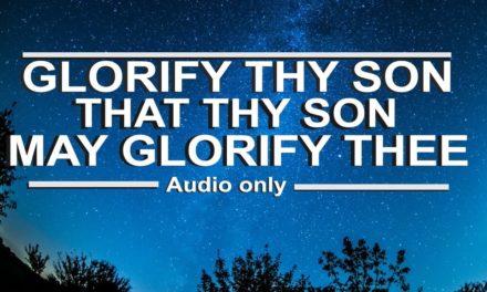 Glorify Thy Son That Thy Son May Glorify Thee