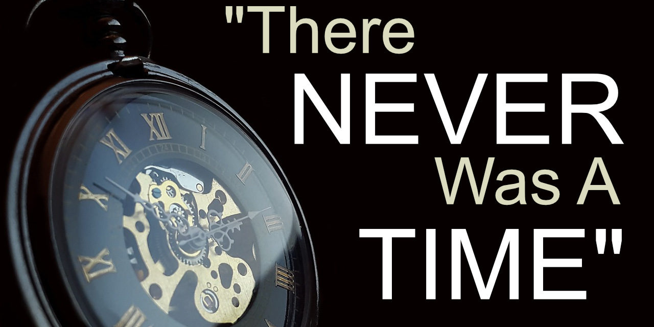 “There Never Was A Time”