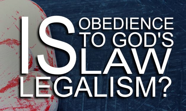 Is Obedience To God’s Law Legalism?