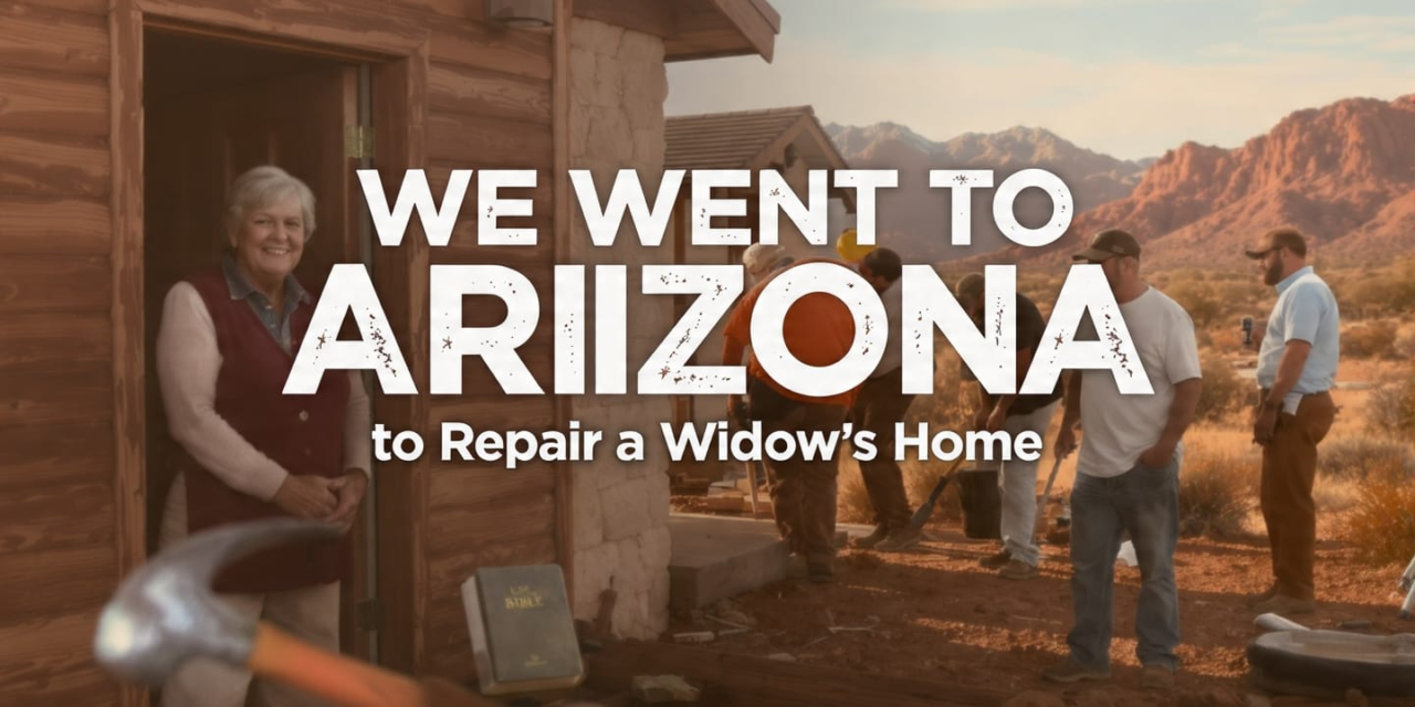 “We Went to Arizona to Repair a Widow’s Home [Men’s Mission Retreat]”